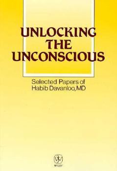 Unlocking the Unconscious: Selected Papers of Habib Davanloo, MD
