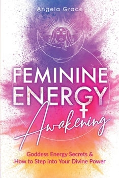 Paperback Feminine Energy Awakening: Goddess Energy Secrets & How To Step Into Your Divine Power Book