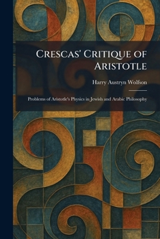 Crescas' Critique of Aristotle: Problems of Aristotle's Physics in Jewish and Arabic Philosophy