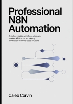 Paperback Professional n8n Automation: Architect Reliable Workflows, Integrate Modern APIs, and Deploy Production-Ready No-Code Solutions Book
