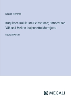 Kurjuksen Kulukusta Pelastunna; Entisestään Vähissä Meärin loajennettu Murrejuttu: suuraakkosin