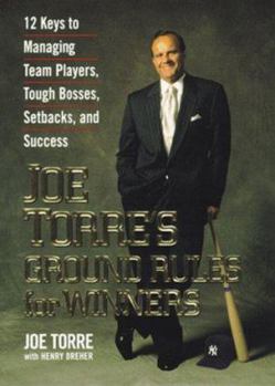 Joe Torre's Ground Rules for Winners: 12 Keys to Managing Team Players, Tough Bosses, Setbacks, and Success