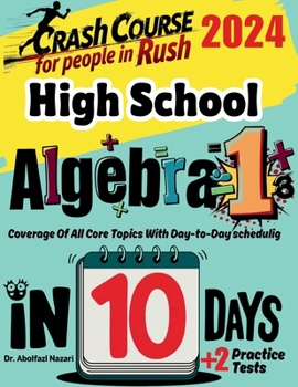 High School Algebra 1 Test Prep in 10 Days: Crash Course and Prep Book. The Fastest Prep Book and Test Tutor + Two Full-Length Practice Tests