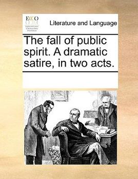Paperback The fall of public spirit. A dramatic satire, in two acts. Book