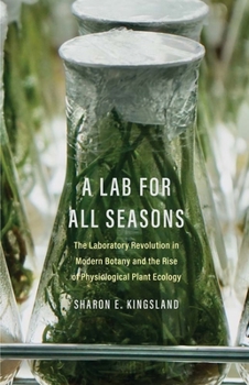 Paperback A Lab for All Seasons: The Laboratory Revolution in Modern Botany and the Rise of Physiological Plant Ecology Book