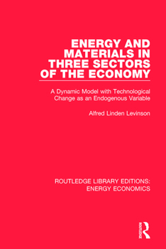 Paperback Energy and Materials in Three Sectors of the Economy: A Dynamic Model with Technological Change as an Endogenous Variable Book