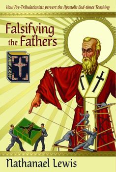 Paperback Falsifying The Fathers: How Pre-Tribulationists Pervert the Apostolic End-times Teaching Book