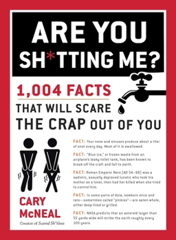 Paperback Are You Sh*tting Me?: 1,004 Facts That Will Scare the Sh*t Out of You Book