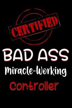 Paperback Certified Bad Ass Miracle-Working Controller: Funny Gift Notebook for Employee, Coworker or Boss Book