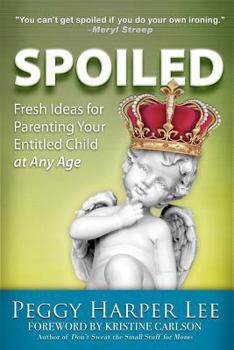 Paperback Spoiled: Fresh Ideas For Parenting Your Entitled Child -- At Any Age Book