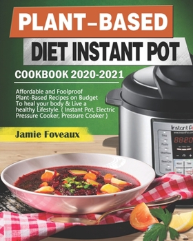 Paperback Plant-Based Diet Instant Pot Cookbook 2020-2021: Affordable & Foolproof Plant-Based Recipes on Budget To heal your body & Live a healthy Lifestyle.Ins Book