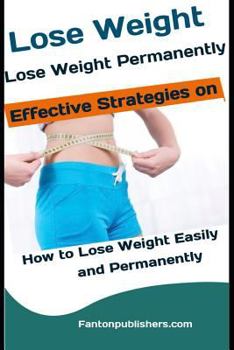 Paperback Lose Weight: Lose Weight Permanently: Effective Strategies on How to Lose Weight Easily and Permanently Book