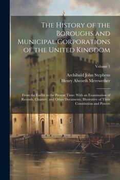 Paperback The History of the Boroughs and Municipal Corporations of the United Kingdom: From the Earlist to the Present Time: With an Examination of Records, Ch Book