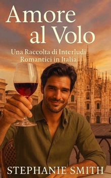 Amore al Volo: Una Raccolta di Interludi Romantici in Italia (Italian Edition)