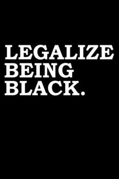 Legalize Being Black Black History Month Journal Black Pride 6 x 9 120 pages notebook: Perfect notebook to show your heritage and black pride