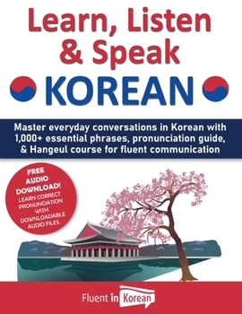 Paperback Learn, Listen & Speak Korean: Master everyday conversations in Korean with 1,000+ essential phrases, pronunciation guide, & Hangeul course for fluent Book