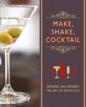 Hardcover Make, Shake, Cocktail: Defining and Refining the Art of Mixology Book