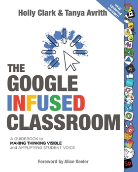 Paperback The Google Infused Classroom: A Guidebook to Making Thinking Visible and Amplifying Student Voice Book