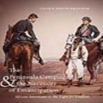 The Peninsula Campaign and the Necessity of Emancipation: African Americans and the Fight for Freedom