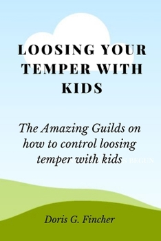 Paperback Loosing Your Temper with Kids: The Amazing Guild On How To Control Loosing Temper With Kids. Book