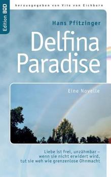 Paperback Delfina Paradise eine Novelle: Liebe ist frei, unzähmbar - wenn sie nicht erwidert wird, tut sie weh wie grenzenlose Ohnmacht [German] Book