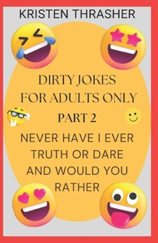Paperback Dirty Jokes For Adults Only: Part 2: Never Have I Ever, Truth Or Dare, And Would You Rather Book