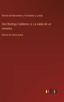 Don Rodrigo Calderon; ó, La caida de un ministro: drama en cinco actos (Spanish Edition)