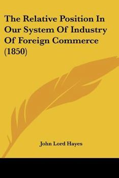 Paperback The Relative Position In Our System Of Industry Of Foreign Commerce (1850) Book