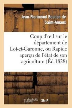Paperback Coup d'Oeil Sur Le Département de Lot-Et-Garonne, Ou Rapide Aperçu de l'État de Son Agriculture: , de Sa Population Et de Son Industrie En 1828 [French] Book