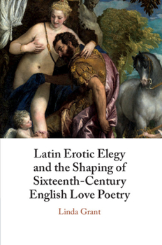 Paperback Latin Erotic Elegy and the Shaping of Sixteenth-Century English Love Poetry: Lascivious Poets Book