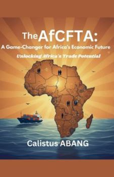 Paperback The AFCFTA: A Game-Changer for Africa's Economic Future. Unlocking Africa's Trade Potential Book