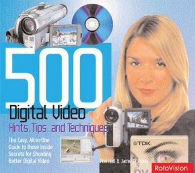 Paperback 500 Digital Video Hints, Tips, and Techniques: The Easy, All-In-One Guide to Those Inside Secrets for Shooting Better Digital Video Book