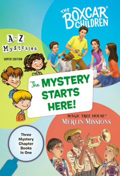 The Mystery Starts Here: Three Mystery Chapter Books in One: The Boxcar Children, A to Z Mysteries, Magic Tree House Merlin Missions