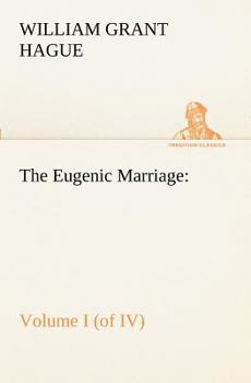 The Eugenic Marriage, Volume I. (of IV.) a Personal Guide to the New Science of Better Living and Better Babies