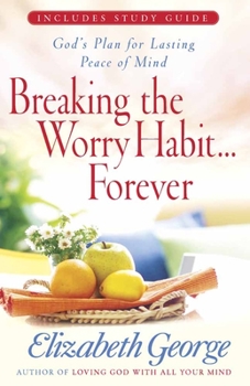 Paperback Breaking the Worry Habit...Forever!: God's Plan for Lasting Peace of Mind Book