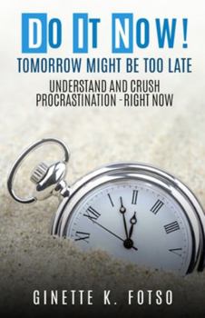 Paperback Do it Now! Tomorrow Might Be Too Late: Understand And Crush Procrastination- Right Now Book