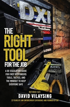 Paperback The Right Tool for the Job: A De-escalation Guide for First Responders Tools, Tactics, and the Mindset to Keep Everyone Safe Book