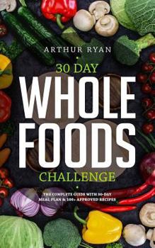 Paperback 30 Day Whole Foods Challenge: The Complete Guide with 100+ Approved Recipes and Book