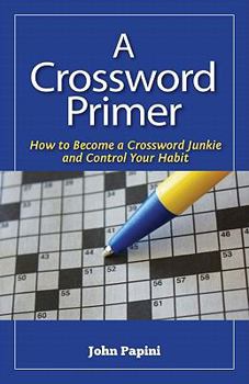 A Crossword Primer: How to Become a Crossword Junkie and Control Your Habit