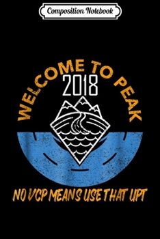 Composition Notebook: Welcome to Peak 18 No VCP Means Use That UPT  Journal/Notebook Blank Lined Ruled 6x9 100 Pages