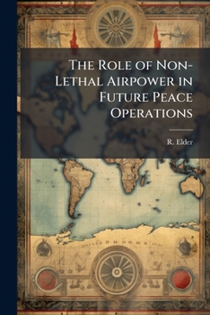 Paperback The Role of Non-Lethal Airpower in Future Peace Operations: Beyond Bombs on Target Book