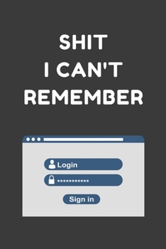 Paperback Shit I Can't Remember: Internet Password and Username Log Book Tracker Book