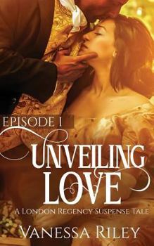 Unveiling Love: Episode I - Book #1 of the A London Regency Romance Suspense Tale
