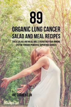 Paperback 89 Organic Lung Cancer Salad and Meal Recipes: These Salads and Meals Will Strengthen Your Immune System through Powerful Superfood Sources Book
