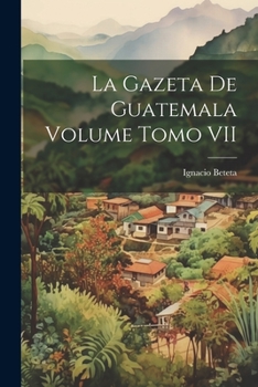 Paperback La Gazeta de Guatemala Volume Tomo VII [Spanish] Book