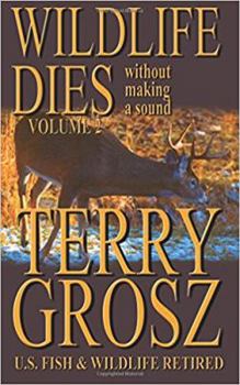 Paperback Wildlife Dies Without Making A Sound, Volume 2: The Adventures of Terry Grosz, U.S. Fish and Wildlife Service Agent Book