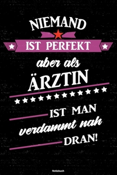 Niemand ist perfekt aber als Ärztin ist man verdammt nah dran! Notizbuch: Ärztin Journal DIN A5 liniert 120 Seiten Geschenk (German Edition)