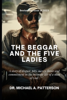 Paperback The Beggar and the Five Ladies: A story of disgust, pity, mercy, favor and commitment in the intimate life of a man of God. Book