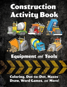 Paperback Construction Activity Book: Equipment and Tools: Coloring, Dot-to-Dot, Mazes, Draw, Word Games, and More! Book