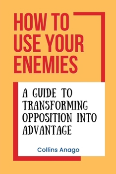 Paperback How to Use Your Enemies: A Guide to Transforming Opposition into Advantage Book
